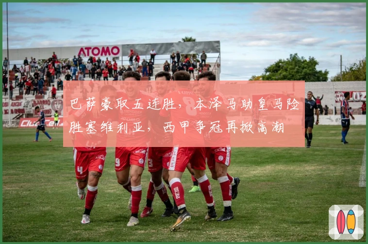 巴萨豪取五连胜，本泽马助皇马险胜塞维利亚，西甲争冠再掀高潮