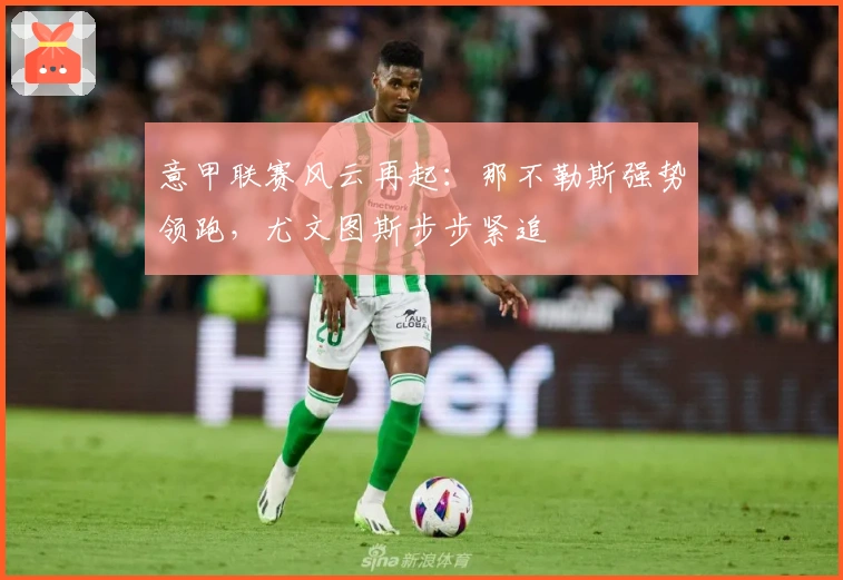 意甲联赛风云再起：那不勒斯强势领跑，尤文图斯步步紧追