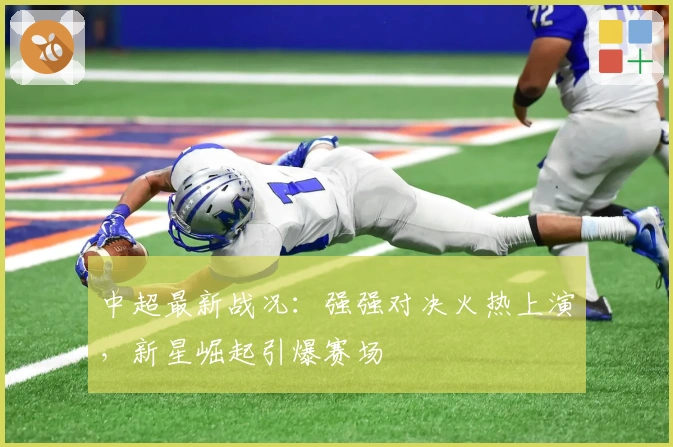 中超最新战况：强强对决火热上演，新星崛起引爆赛场